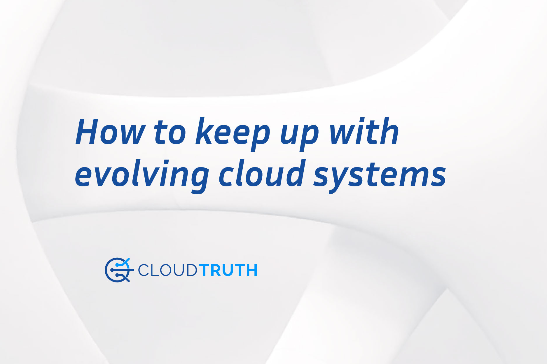Cloud Systems Are Evolving. Here’s What You Need to Do to Keep Up.