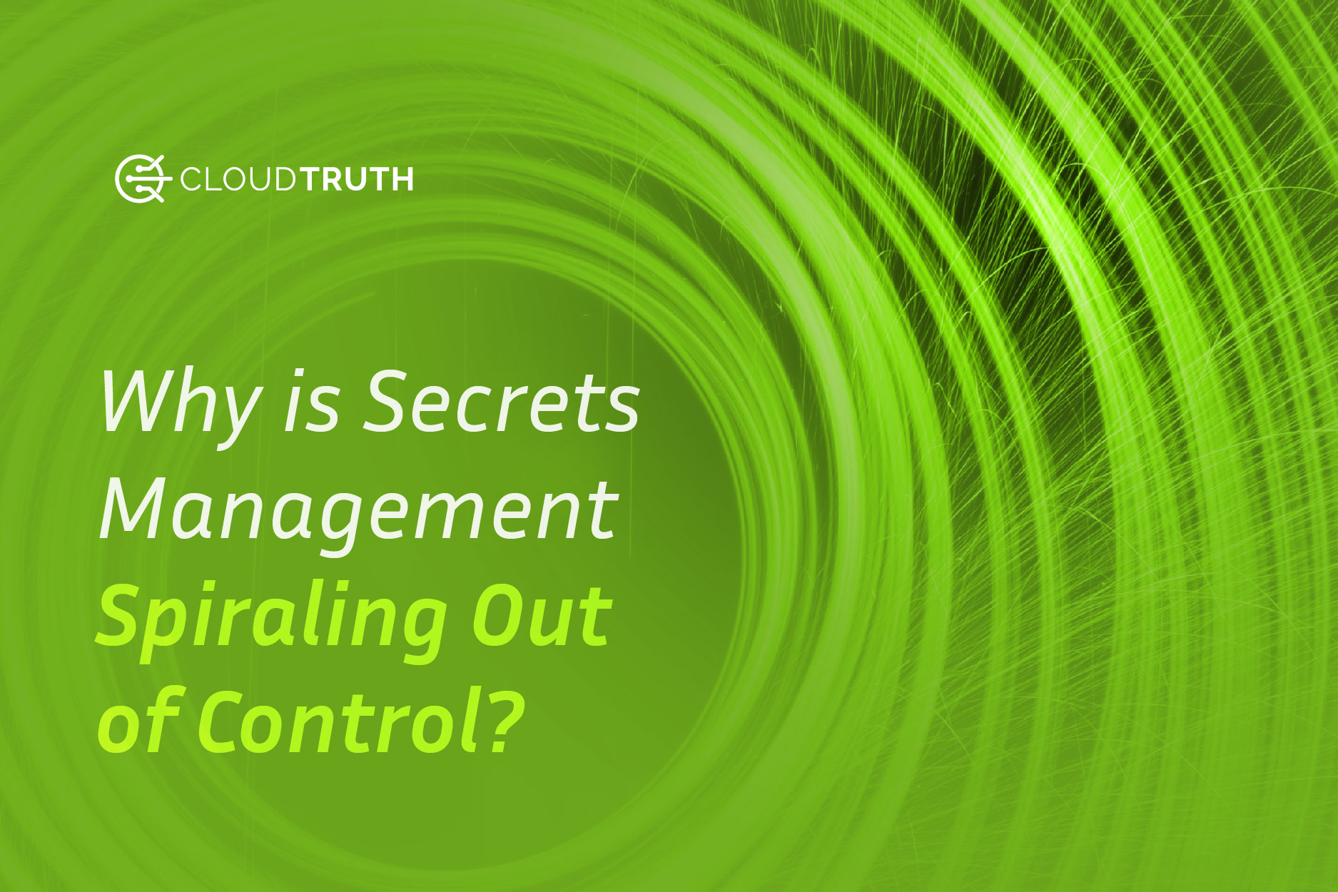 Why is Secrets Management Spiraling Out of Control?